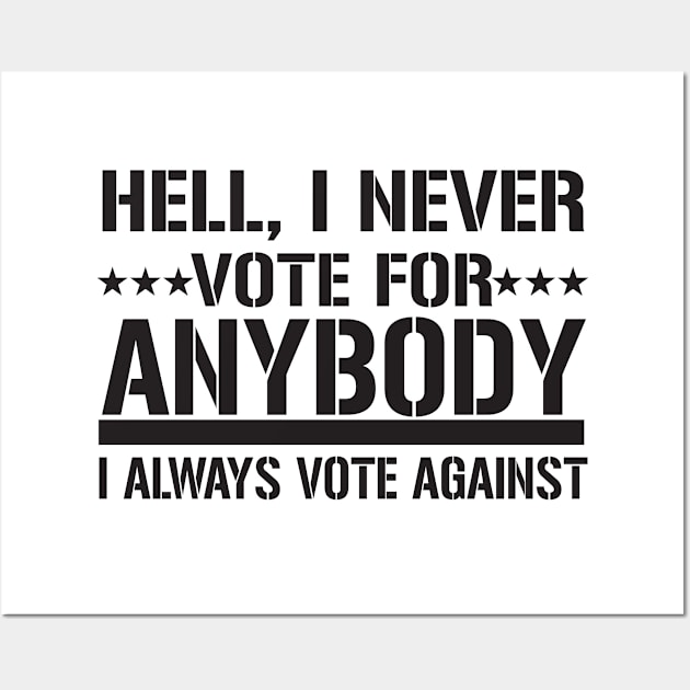 Hell, I Never Vote For Anybody I Always Vote Against Wall Art by shopbudgets